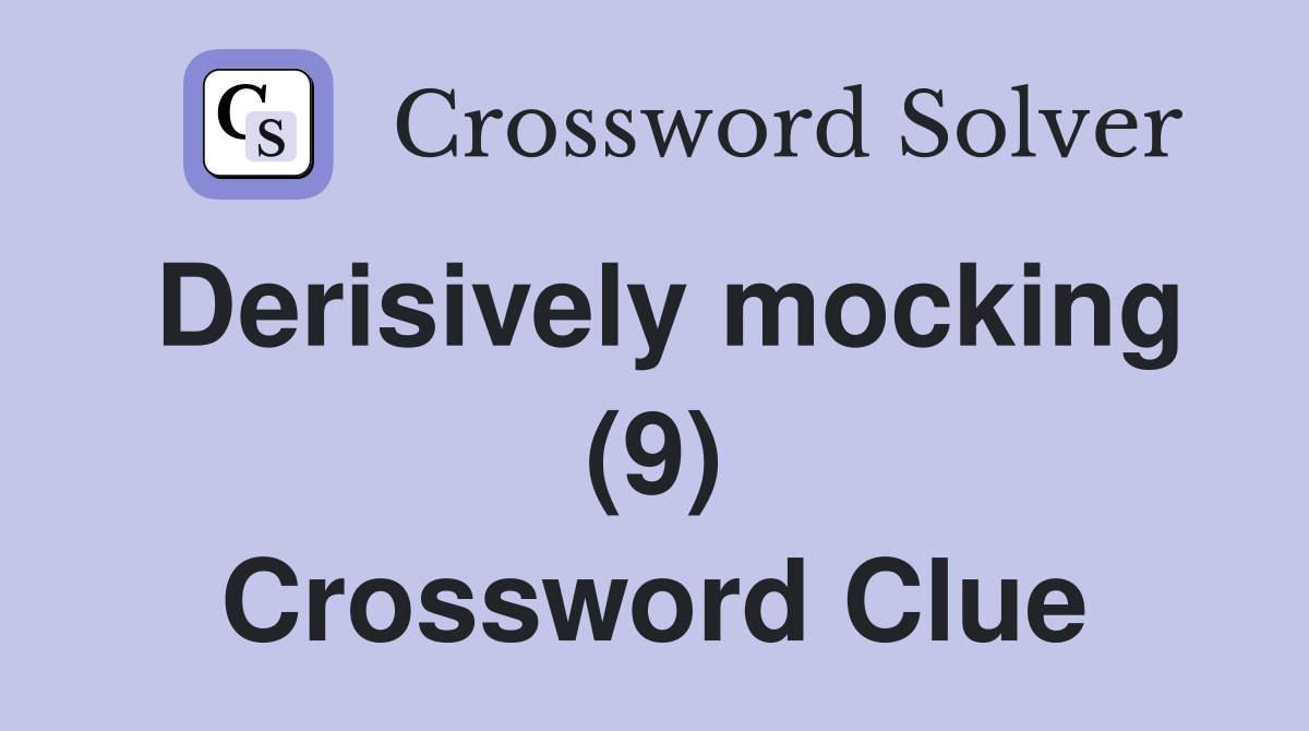 Derisively mocking (9) Crossword Clue