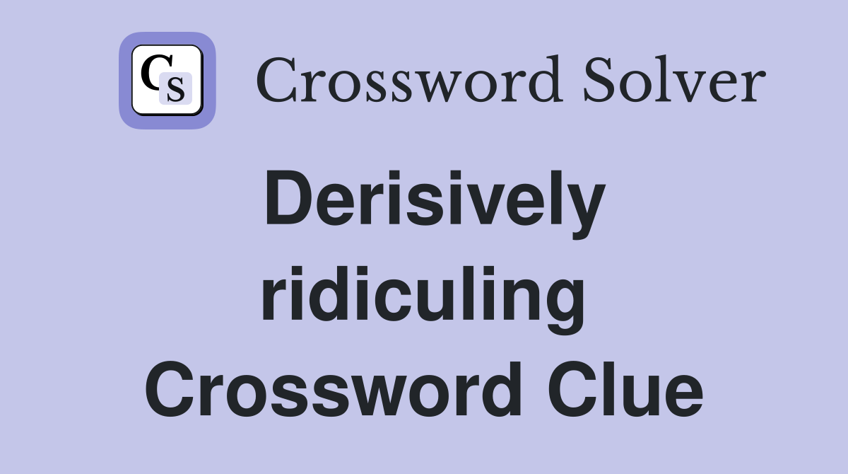 Derisively ridiculing Crossword Clue