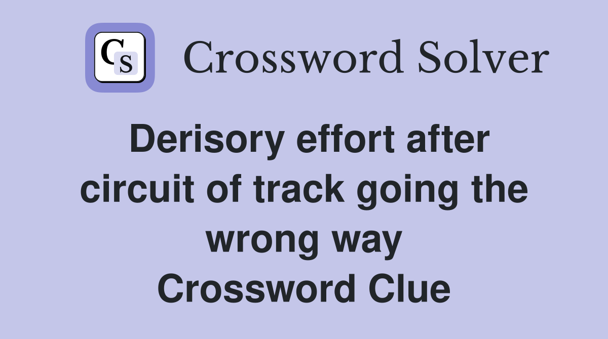 Derisory effort after circuit of track going the wrong way Crossword Clue