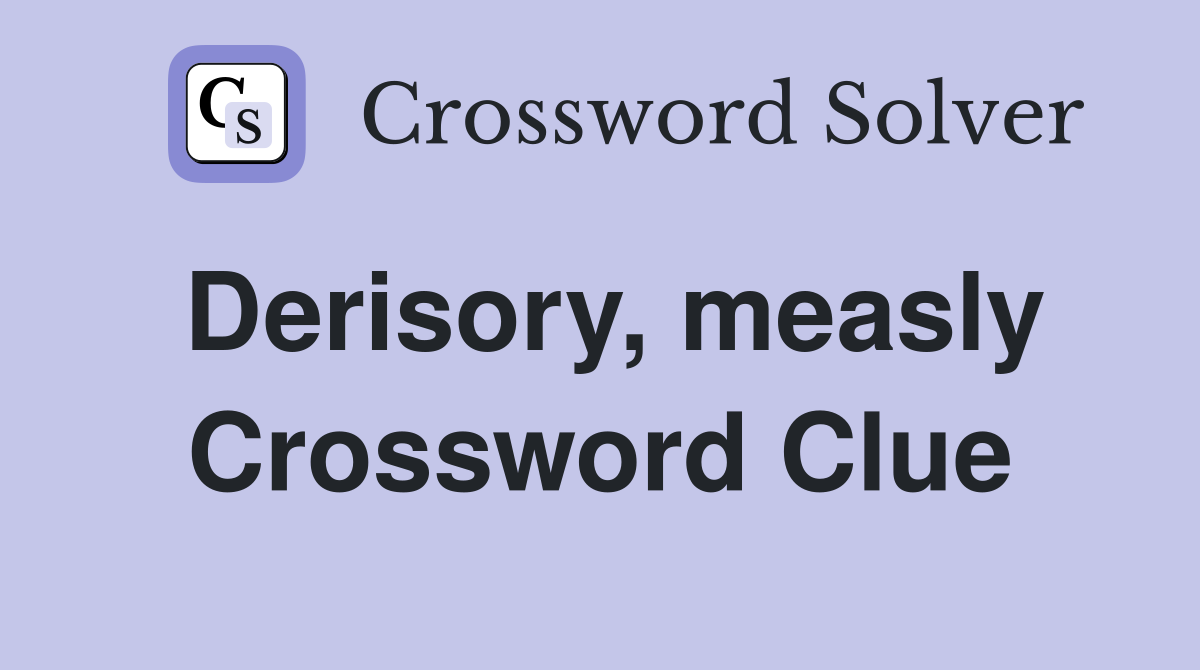 Derisory, measly Crossword Clue
