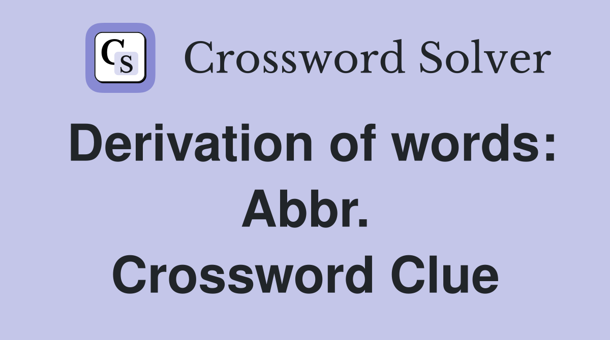 Derivation of words: Abbr. Crossword Clue