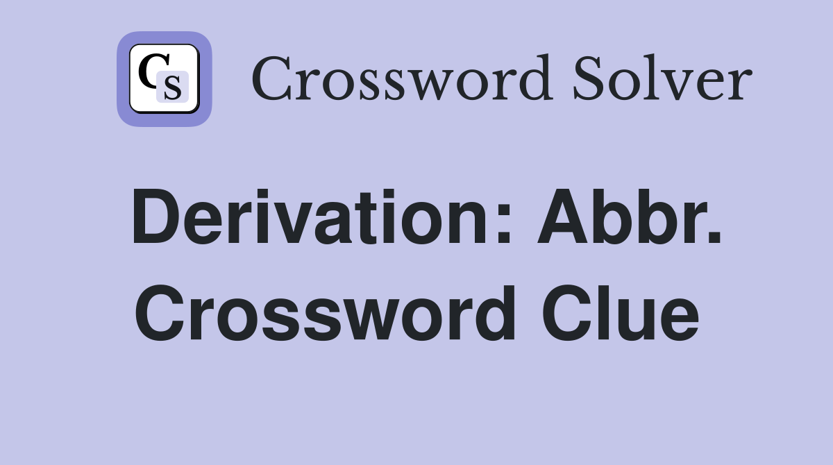 Derivation: Abbr. Crossword Clue