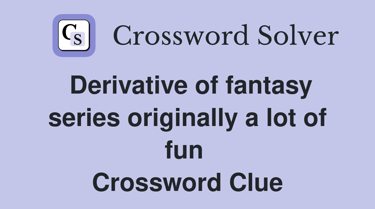 Derivative of fantasy series originally a lot of fun  Crossword Clue