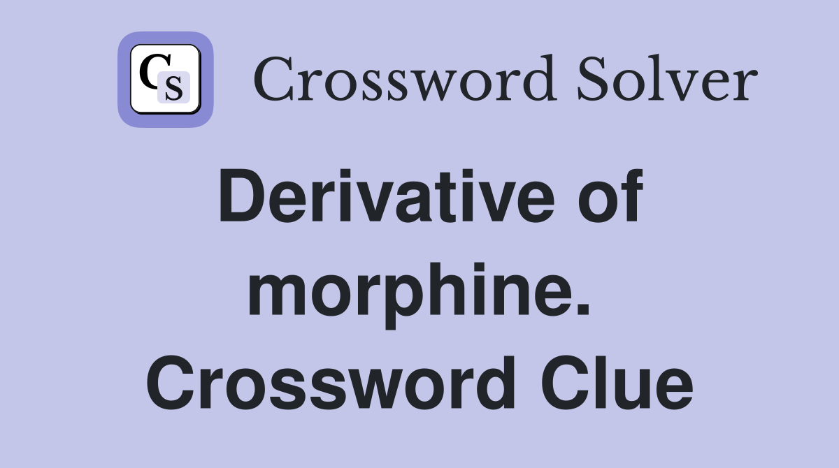 Derivative of morphine. Crossword Clue