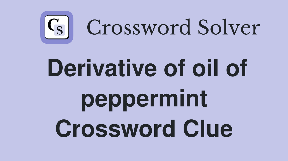 Derivative of oil of peppermint Crossword Clue