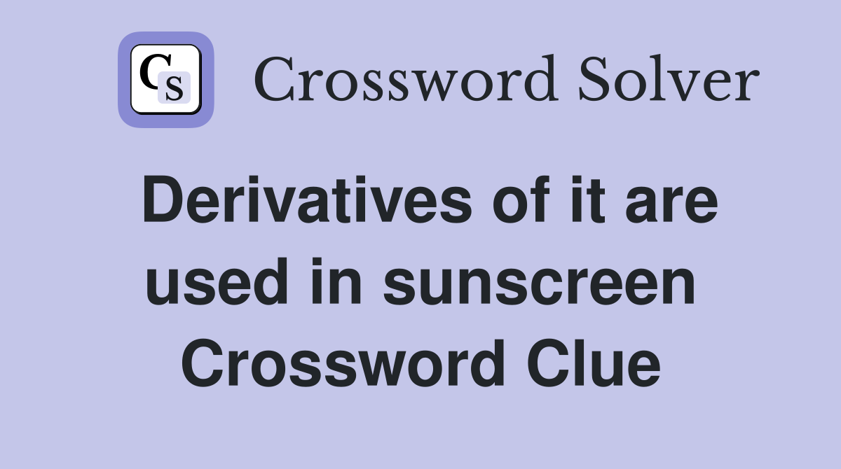 Derivatives of it are used in sunscreen Crossword Clue