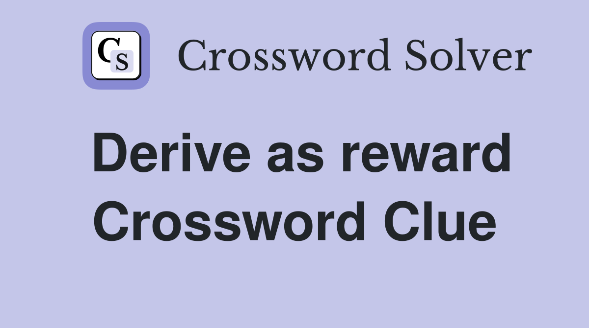 Derive as reward Crossword Clue