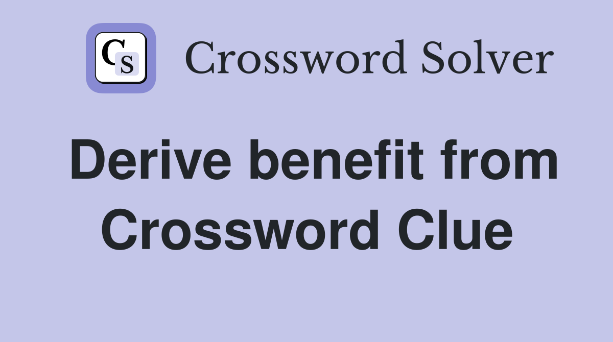 Derive benefit from Crossword Clue