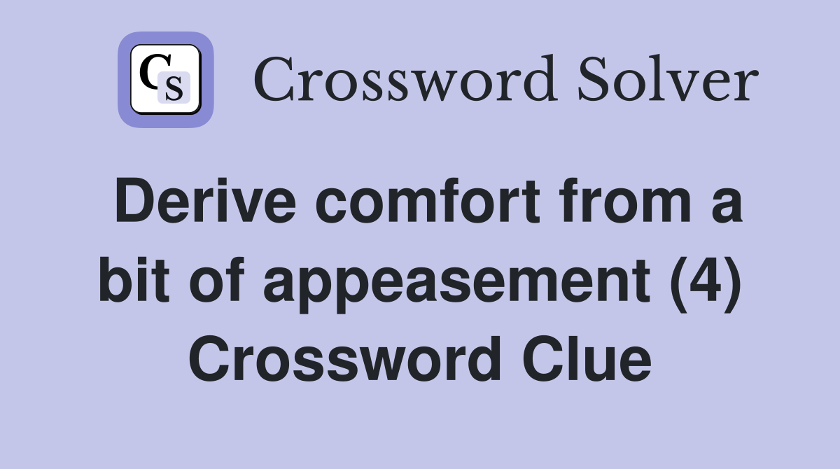Derive comfort from a bit of appeasement (4) Crossword Clue