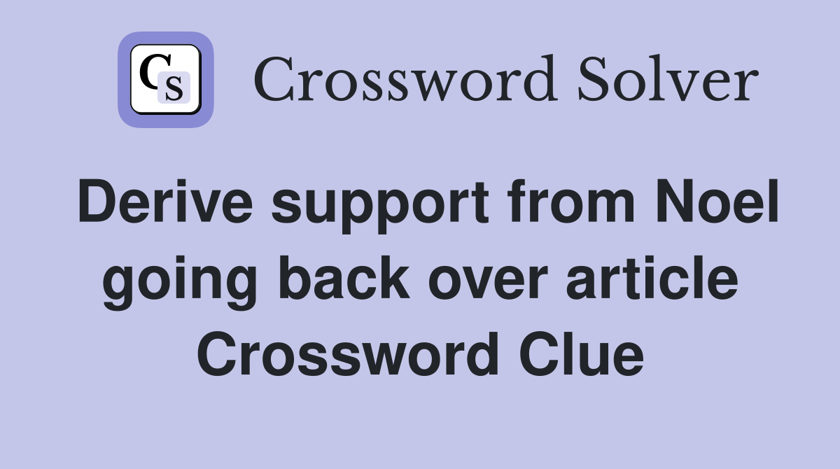 Derive support from Noel going back over article Crossword Clue