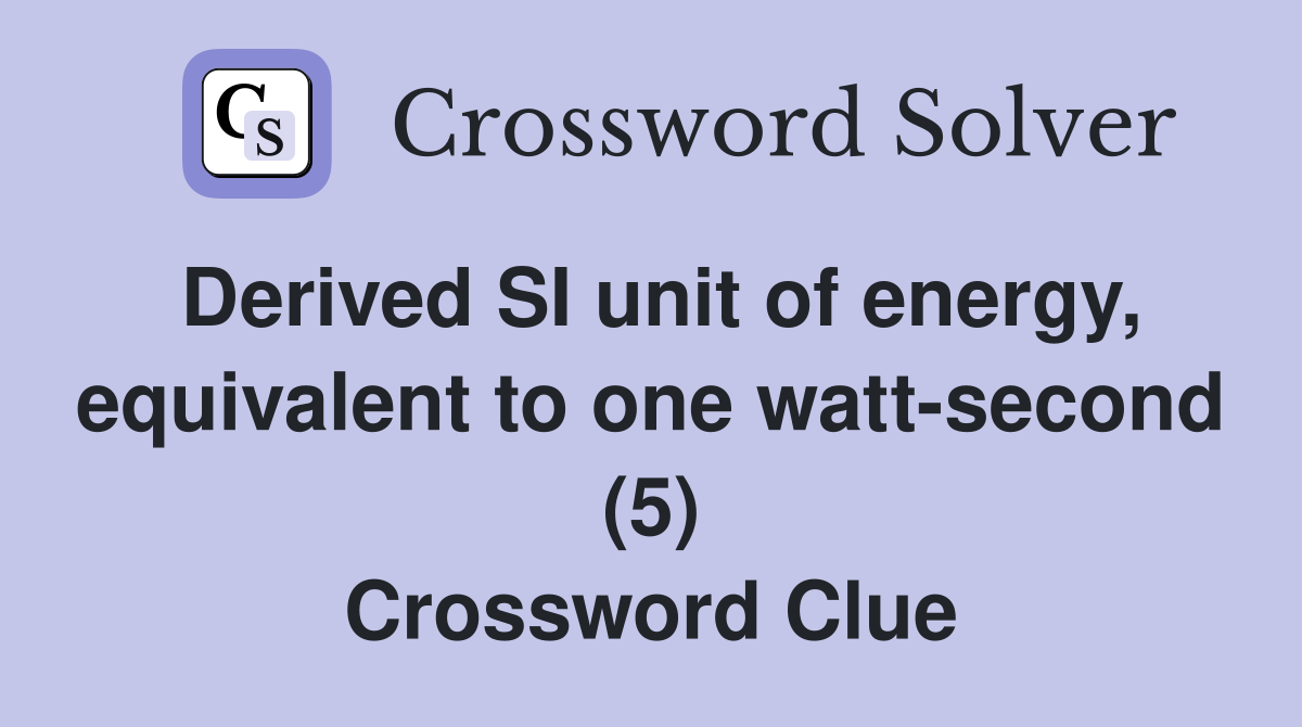 Derived SI unit of energy, equivalent to one watt-second (5) Crossword Clue