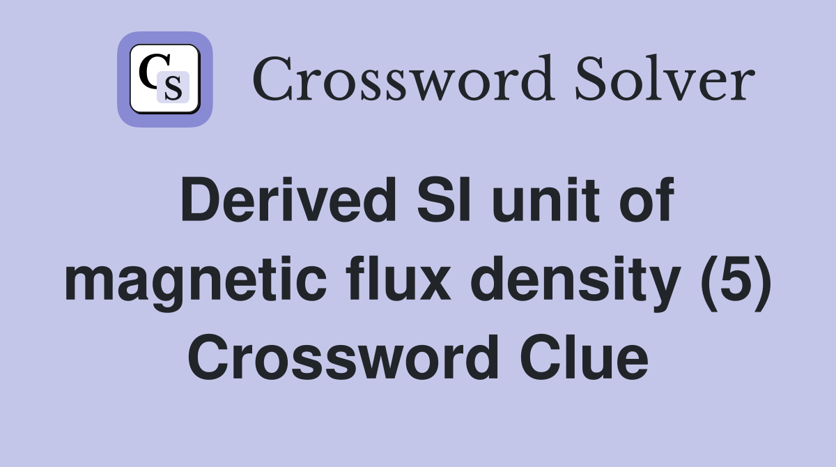 Derived SI unit of magnetic flux density (5) Crossword Clue