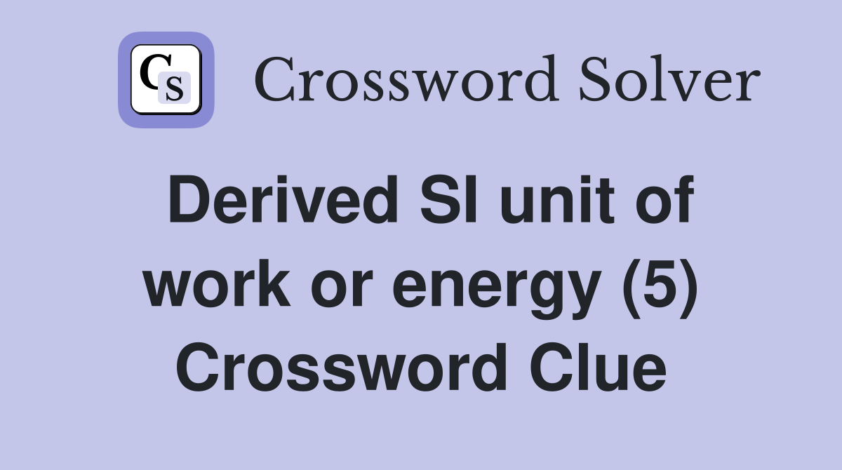 Derived SI unit of work or energy (5) Crossword Clue