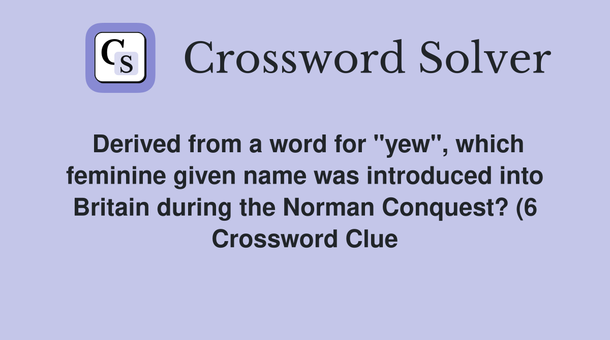 Derived from a word for quot yew quot which feminine given name was introduced Derived from a word for quot yew quot which feminine given name was introduced