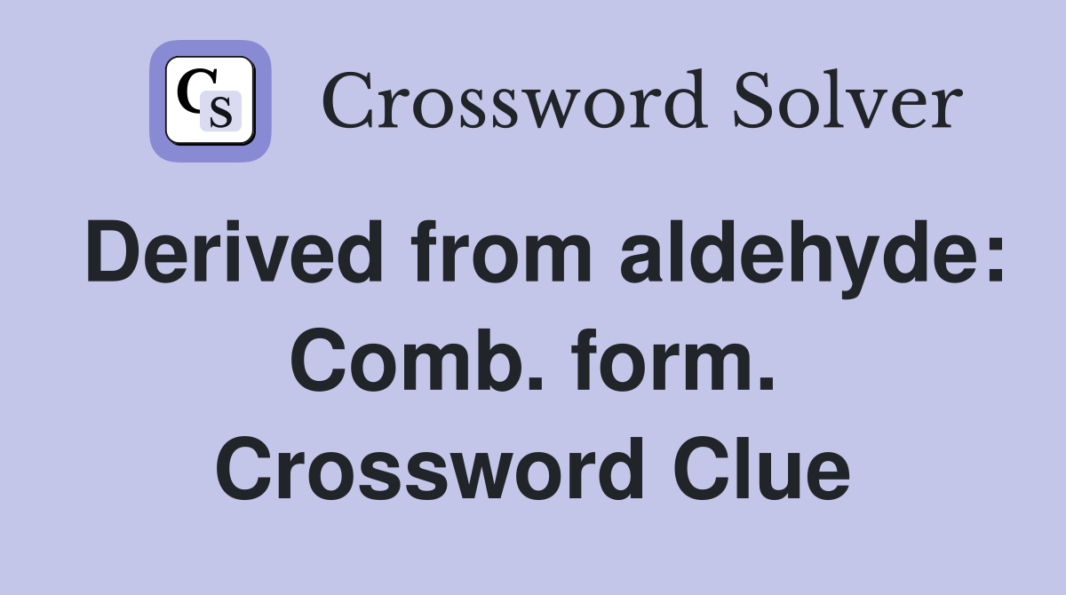Derived from aldehyde: Comb. form. Crossword Clue