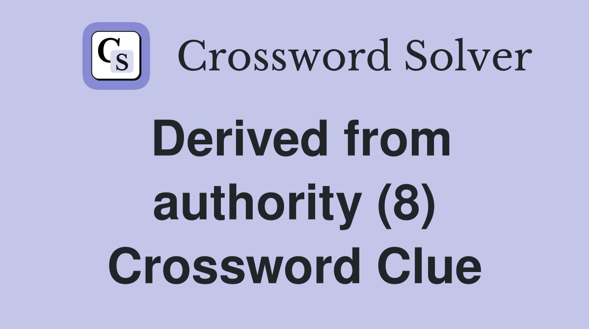 Derived from authority (8) Crossword Clue