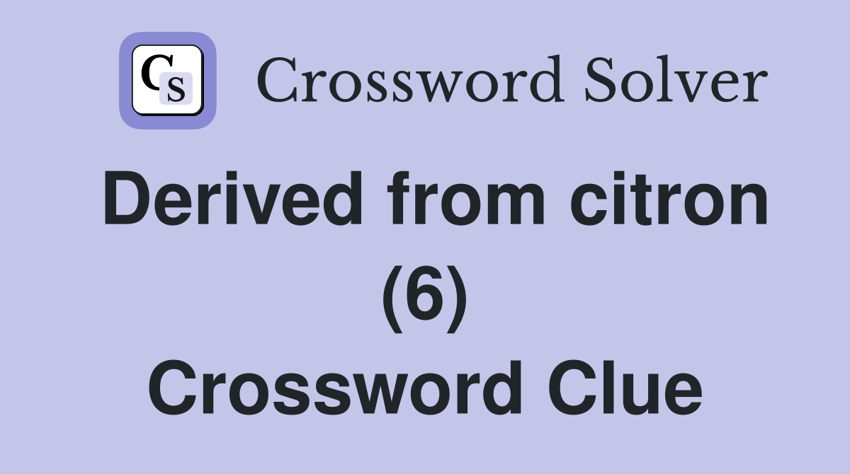 Derived from citron (6) Crossword Clue