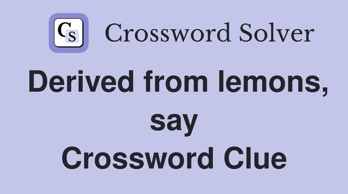Derived from lemons, say Crossword Clue