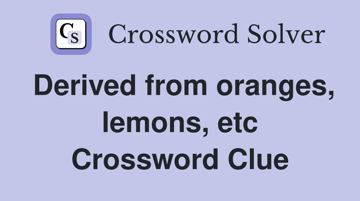 Derived from oranges, lemons, etc Crossword Clue