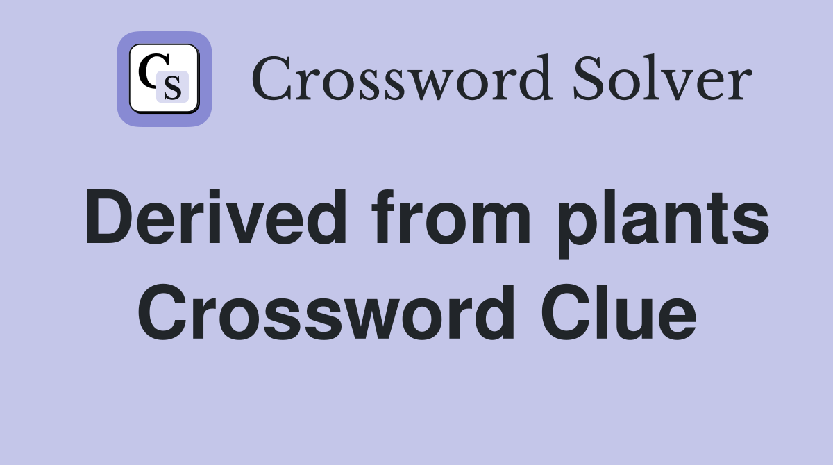 Derived from plants Crossword Clue