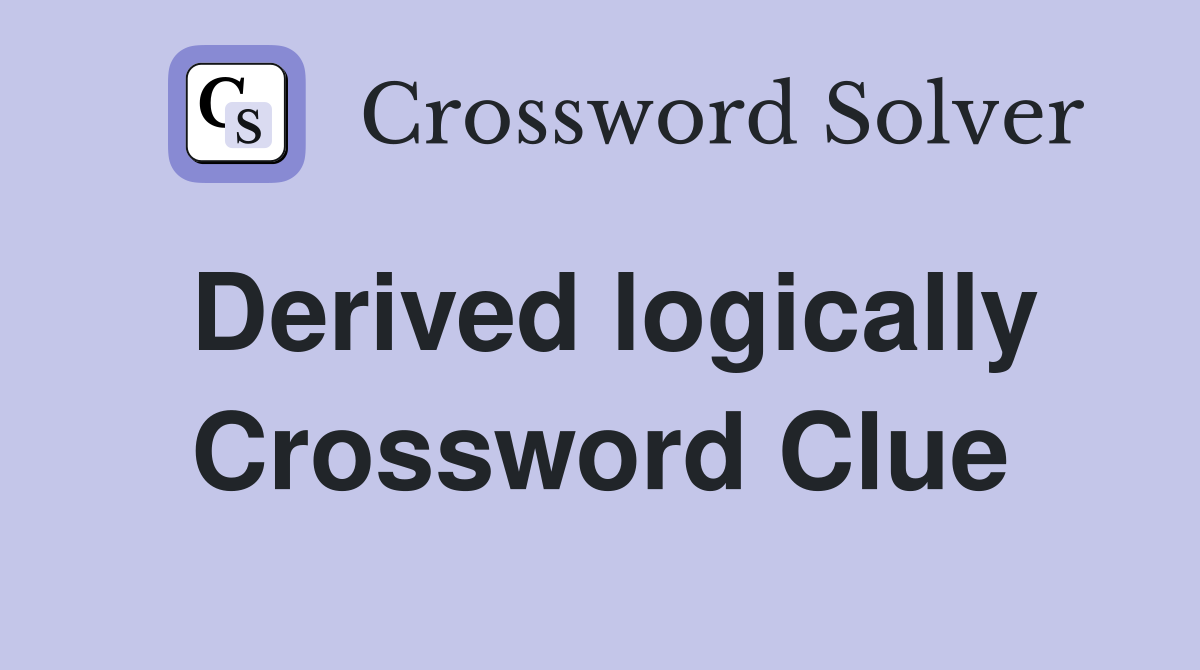 Derived logically Crossword Clue