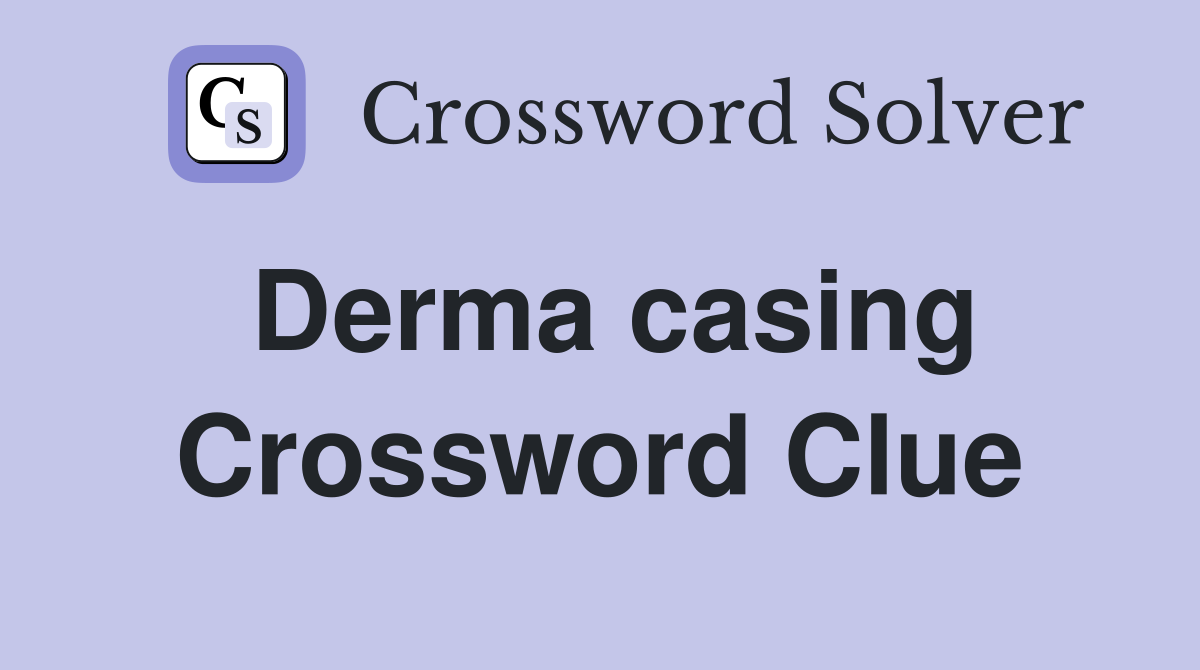 Derma casing Crossword Clue