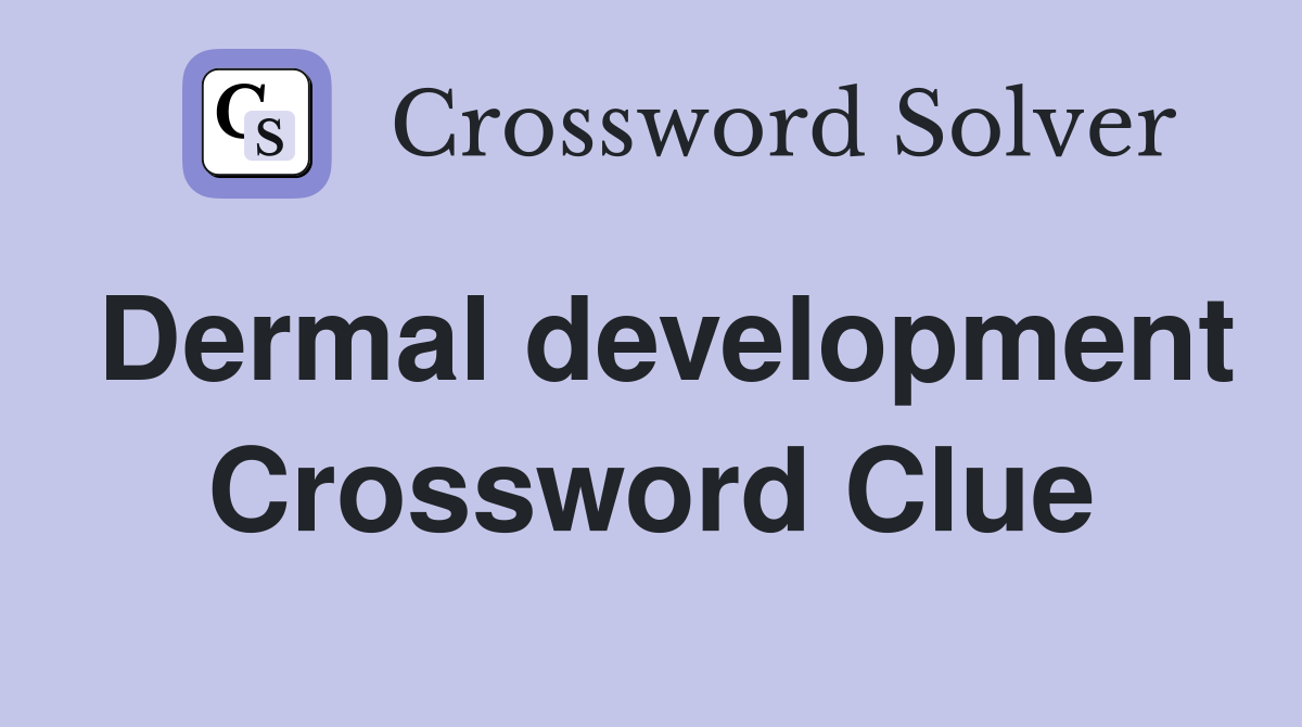 Dermal development Crossword Clue