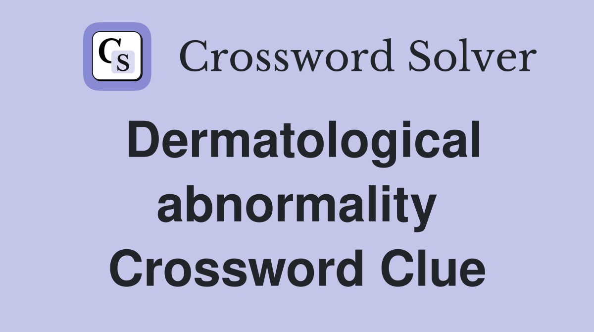 Dermatological abnormality Crossword Clue