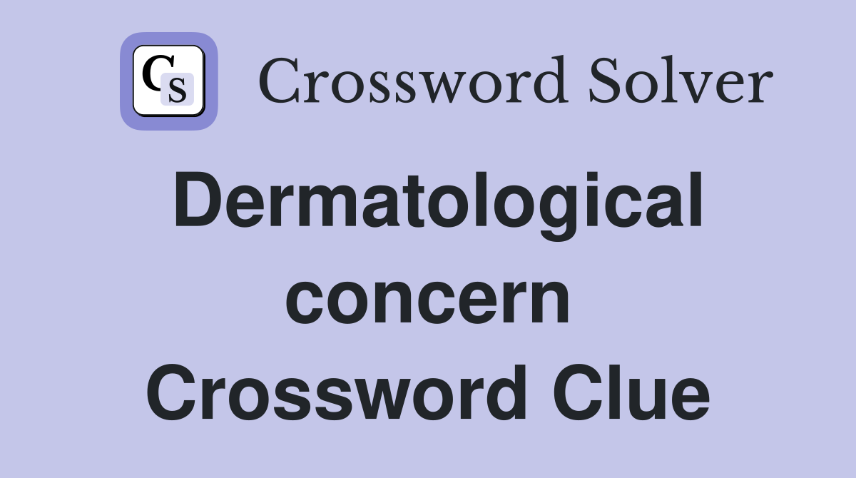 Dermatological concern Crossword Clue
