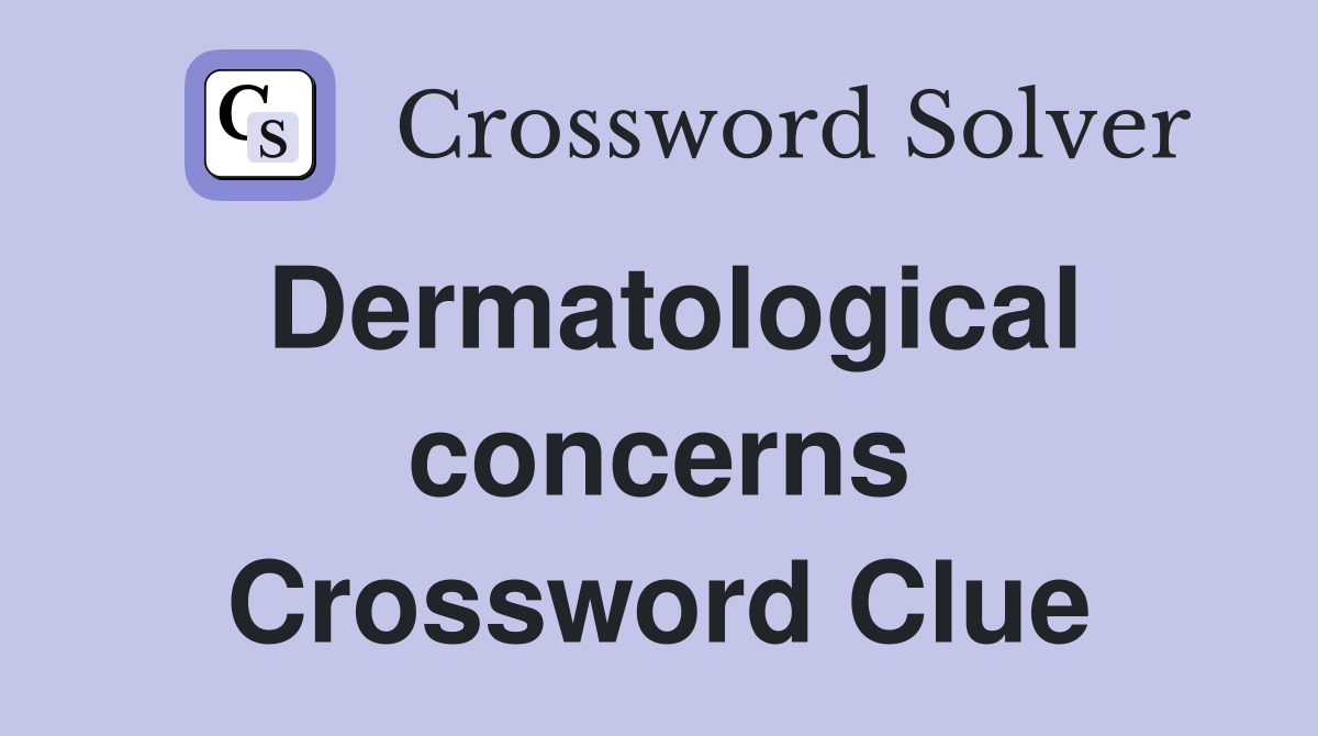 Dermatological concerns Crossword Clue