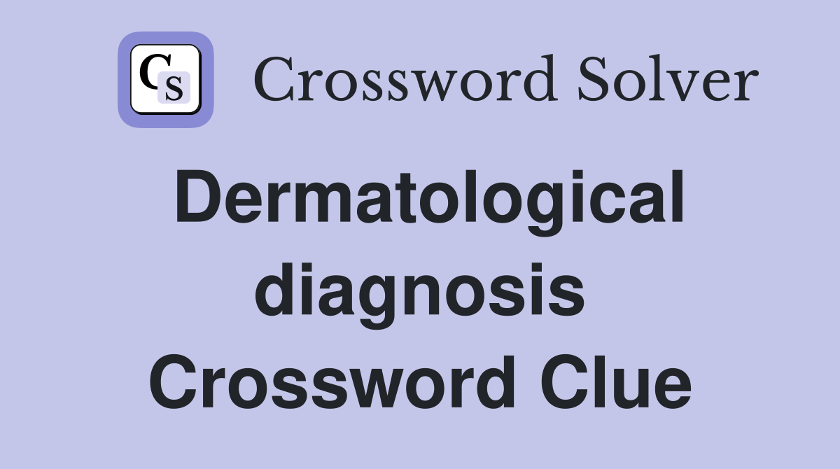 Dermatological diagnosis Crossword Clue