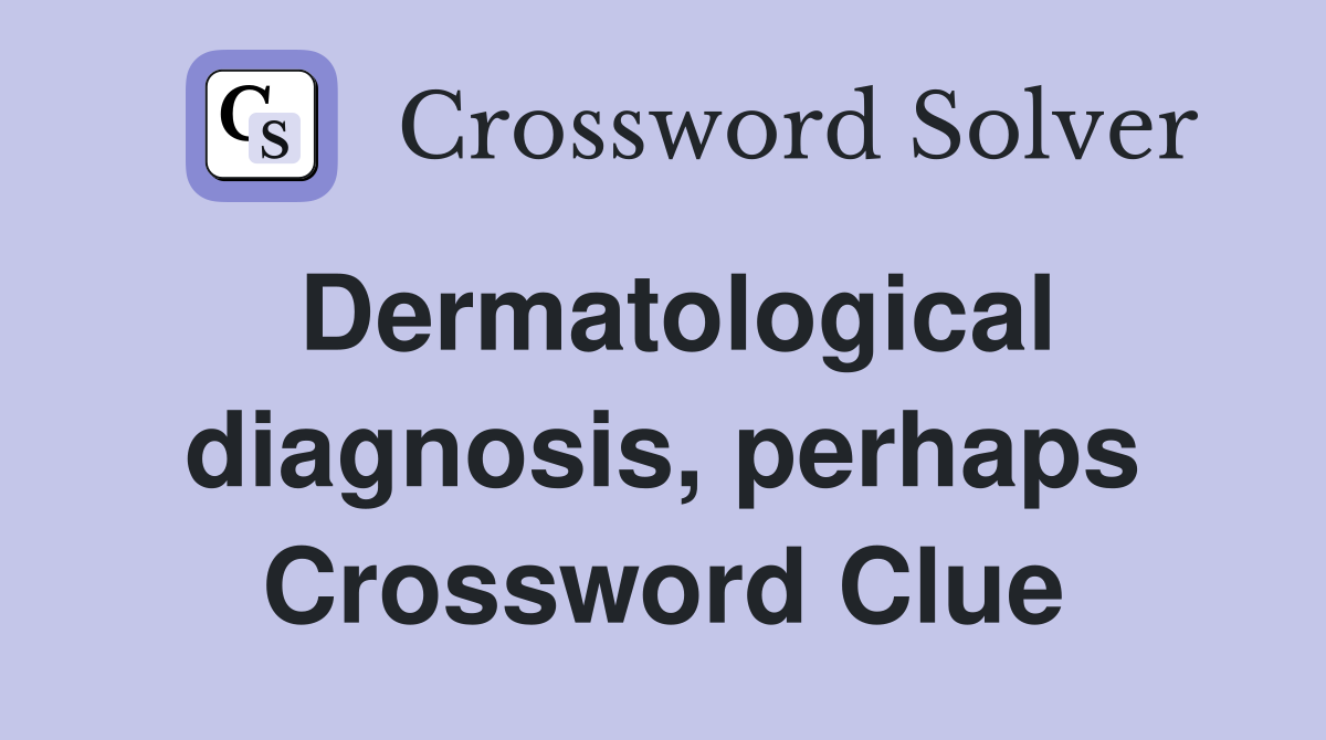 Dermatological diagnosis, perhaps Crossword Clue