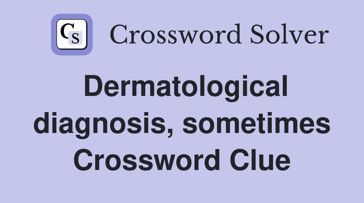 Dermatological diagnosis, sometimes Crossword Clue