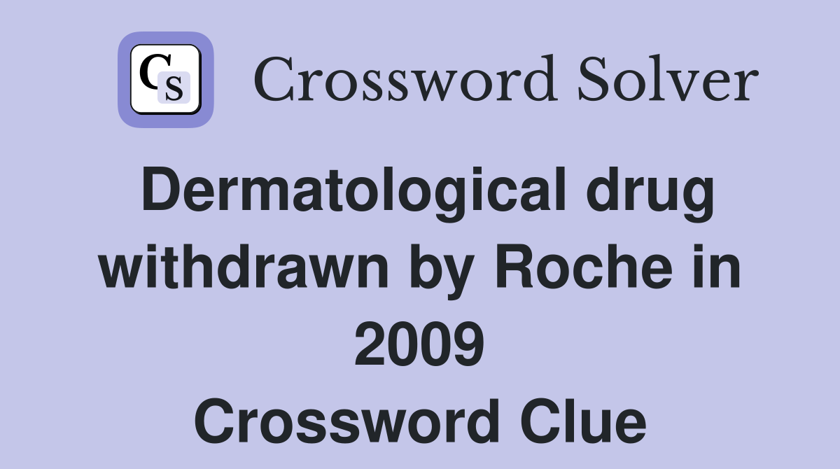 Dermatological drug withdrawn by Roche in 2009 Crossword Clue