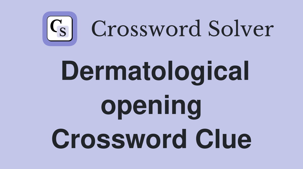 Dermatological opening Crossword Clue