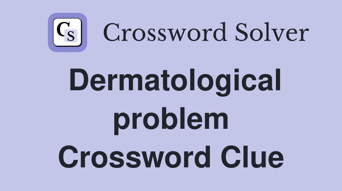 Dermatological problem Crossword Clue