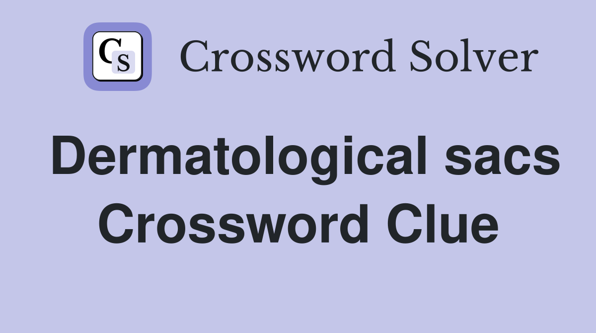 Dermatological sacs Crossword Clue