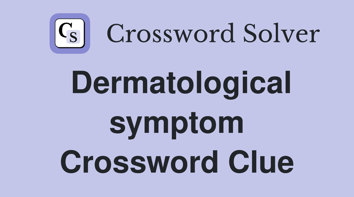 Dermatological symptom Crossword Clue