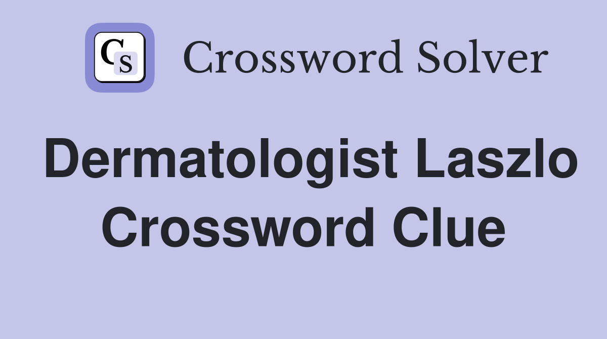 Dermatologist Laszlo Crossword Clue