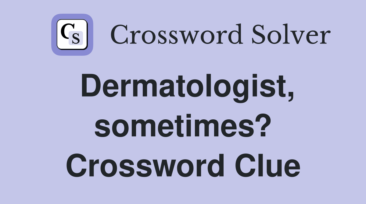 Dermatologist, sometimes? Crossword Clue