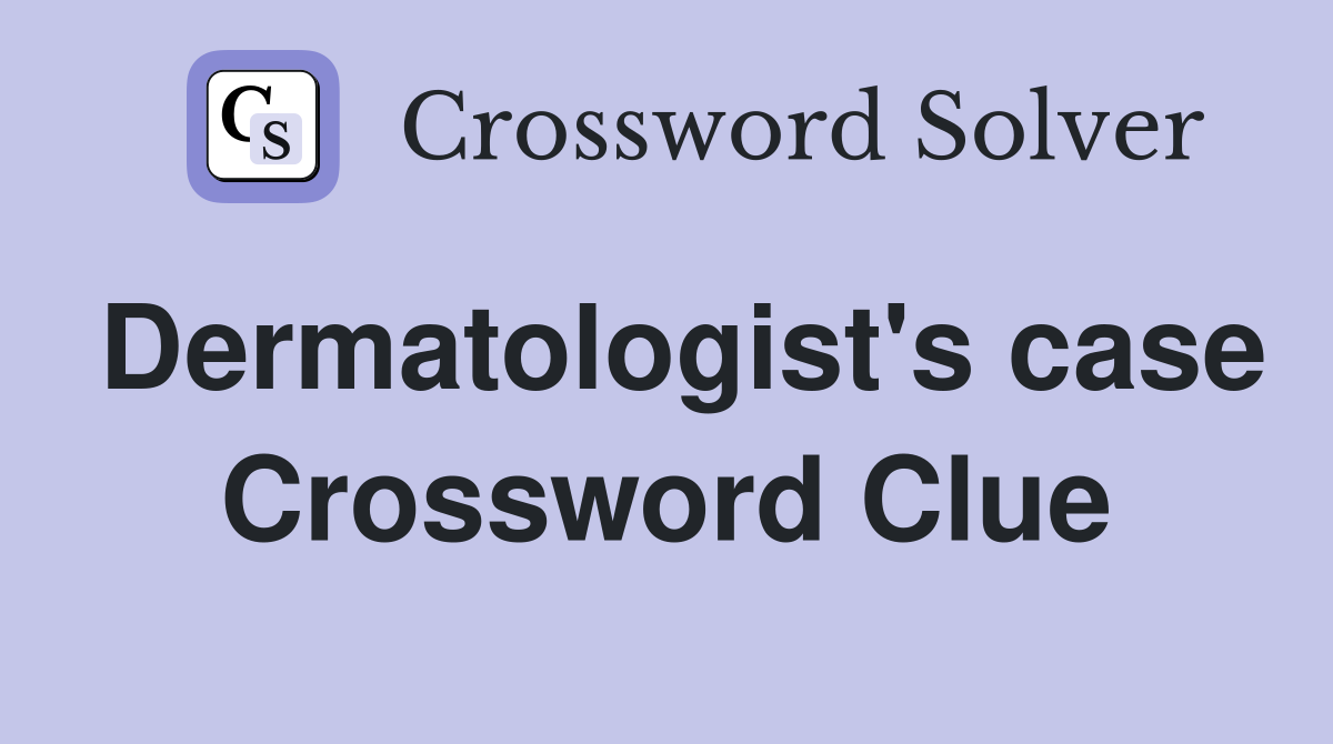 Dermatologist's case Crossword Clue