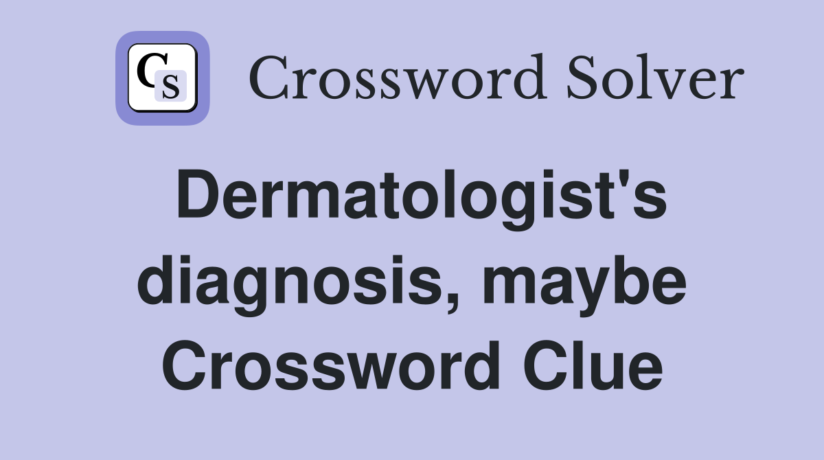 Dermatologist's diagnosis, maybe Crossword Clue
