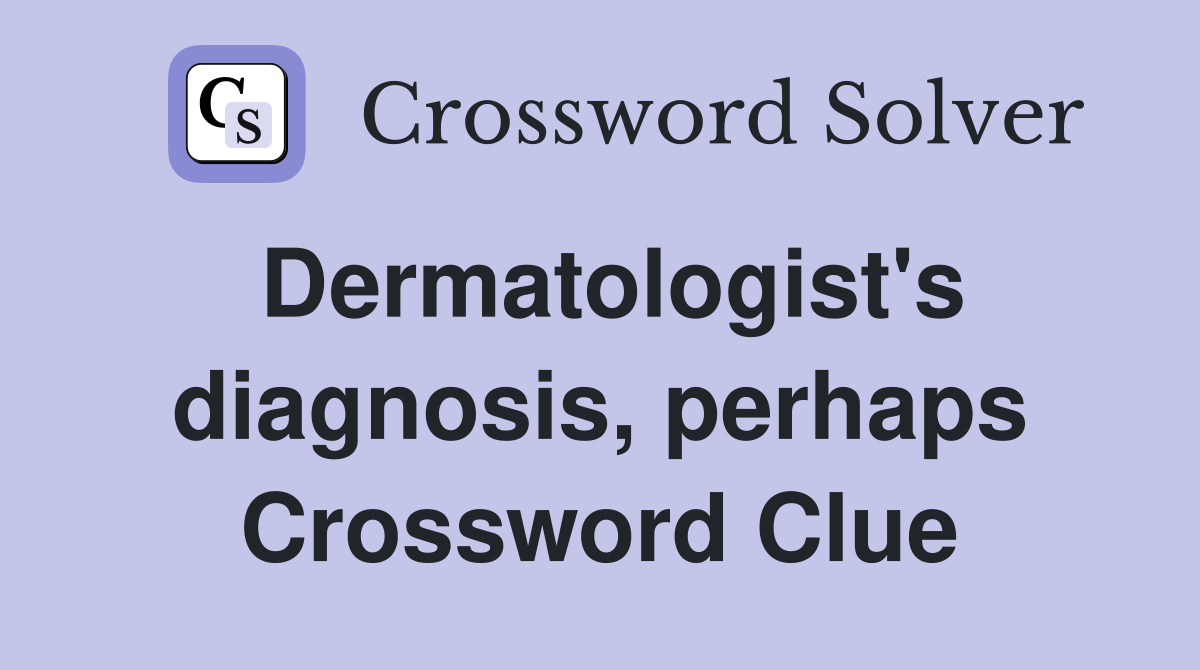Dermatologist's diagnosis, perhaps Crossword Clue