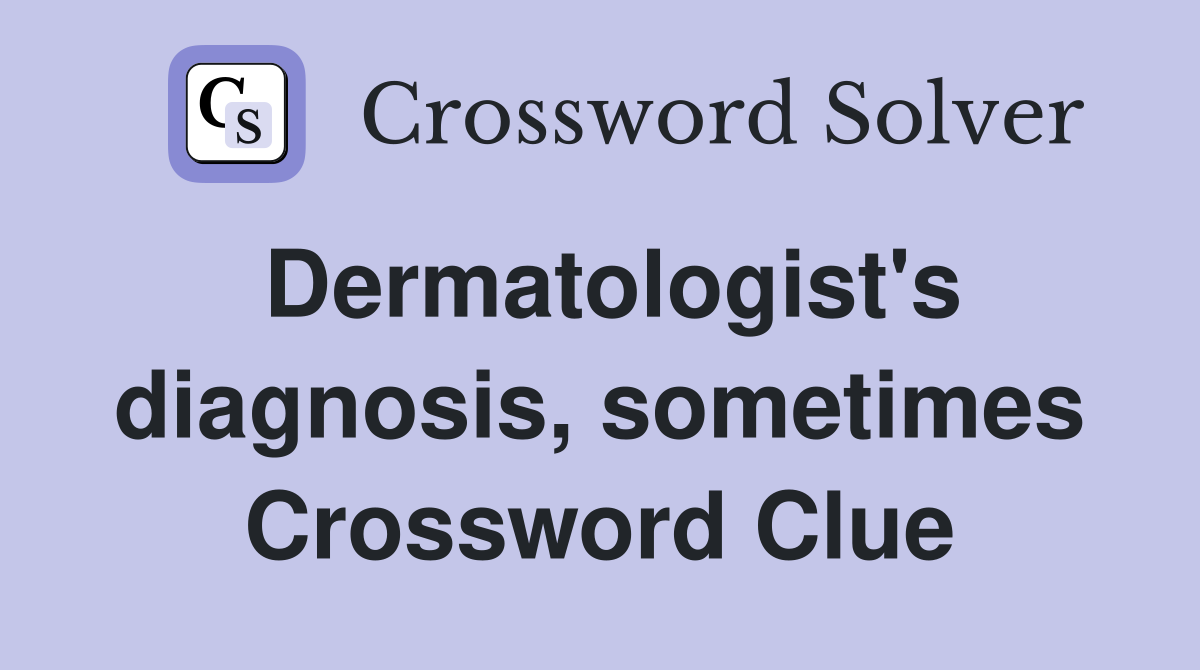 Dermatologist's diagnosis, sometimes Crossword Clue
