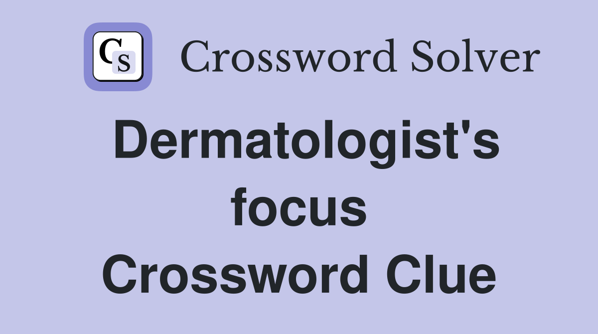Dermatologist's focus Crossword Clue