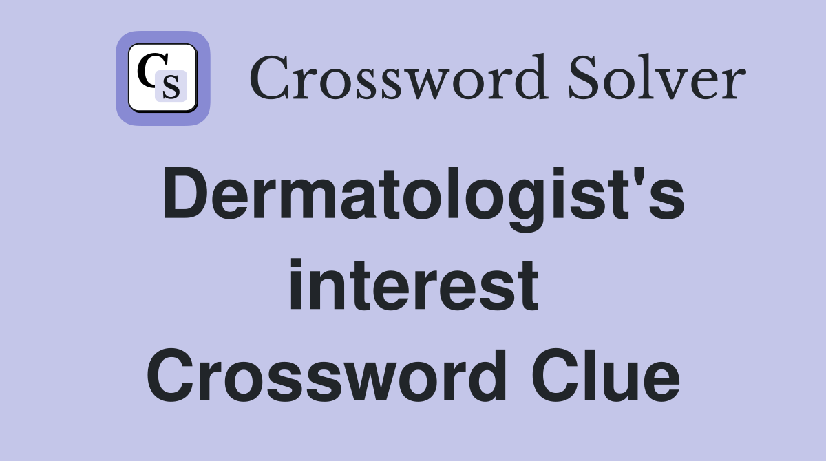 Dermatologist's interest Crossword Clue