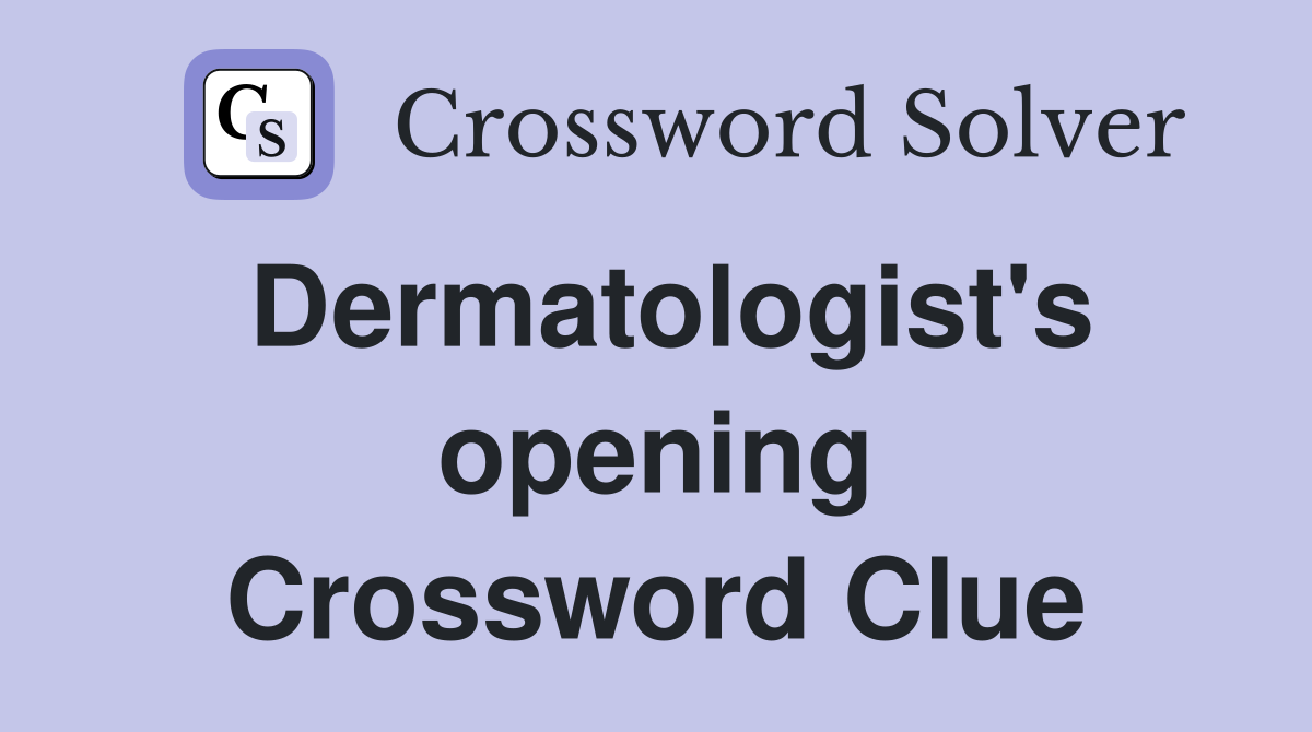 Dermatologist's opening Crossword Clue