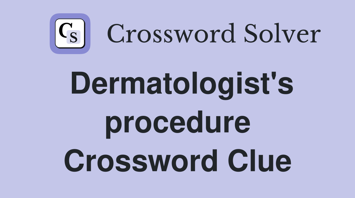 Dermatologist's procedure Crossword Clue