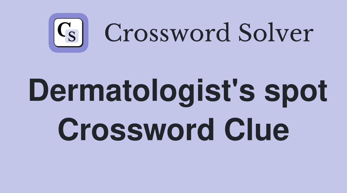 Dermatologist's spot Crossword Clue