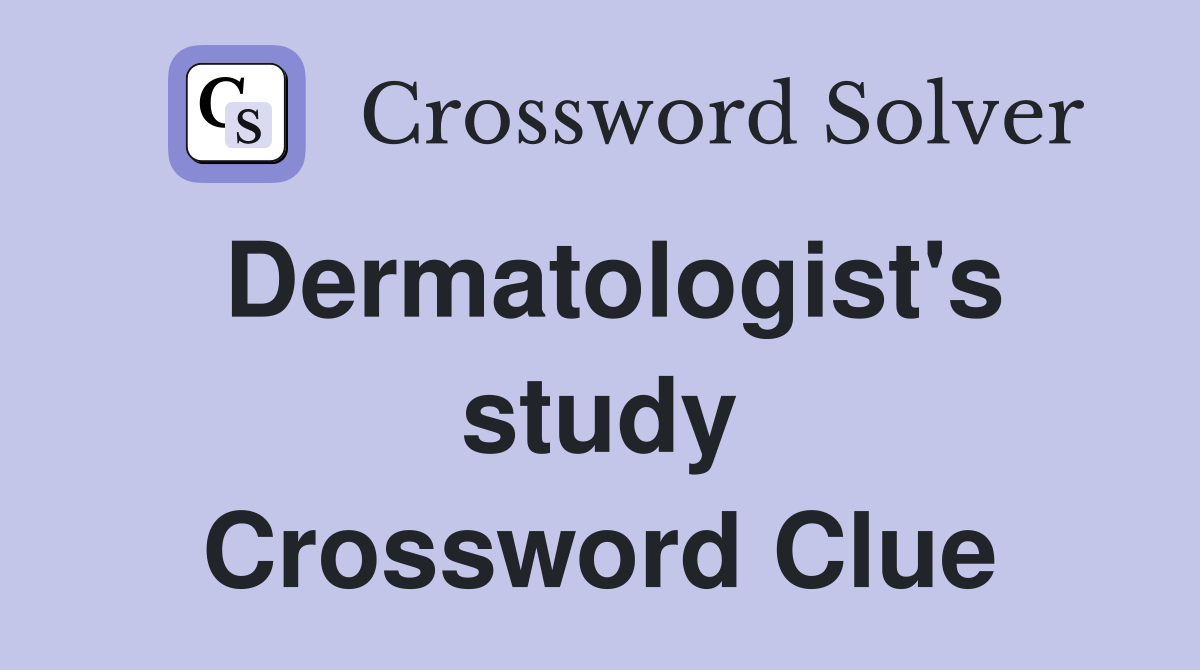 Dermatologist's study Crossword Clue